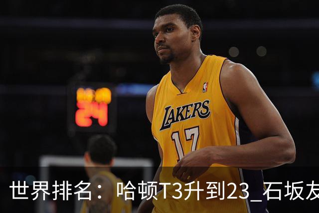 世界排名：哈顿T3升到23 石坂友宏日巡首胜412位