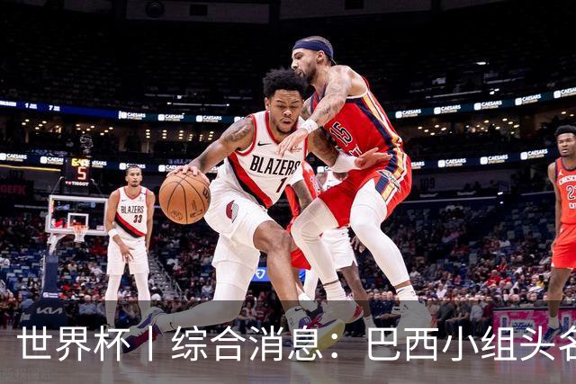世界杯丨综合消息：巴西小组头名晋级 南非创造球队历史